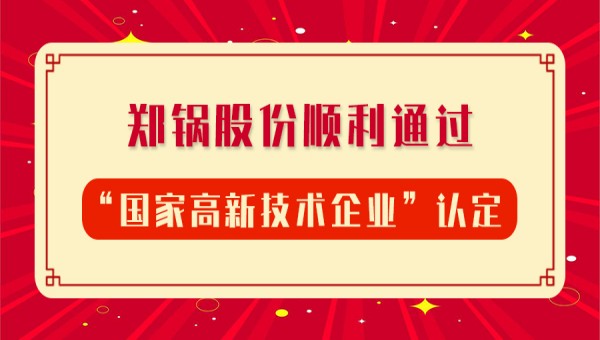 賀報(bào)！鄭鍋股份再次順利通過(guò)“國(guó)家高新技術(shù)企業(yè)”認(rèn)定